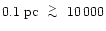 $0.1\rm ~pc~\lower.5ex\hbox{$\; \buildrel > \over \sim \;$ }
10\,000$