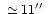 $\ \simeq 11\hbox{$^{\prime\prime}$ }$
