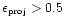 $\epsilon_{\mbox{\tiny
proj}} > 0.5$