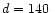 $d =140\ $