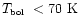 $\mbox{$T_{\mbox{\tiny bol}}$ }< 70\ \mbox{K}$