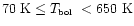 $70\ \mbox{K}\le \mbox{$T_{\mbox{\tiny bol}}$ }< 650\ \mbox{K}$