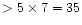 $> 5 \times 7 =
35$