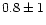 $ 0.8 \pm 1$