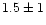$1.5 \pm 1$