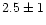 $2.5 \pm 1$