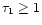 $\tau _1 \ge 1$