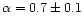 $\alpha=0.7 \pm 0.1$