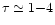 $\tau \simeq 1{-}4$