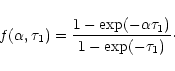 \begin{displaymath}%
f(\alpha, \tau_1) = { 1-\exp(- \alpha \tau _1) \over 1 -
\exp (- \tau _1) }\cdot
\end{displaymath}