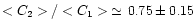 $ <C _2> / <C _1>\, \simeq\, 0.75 \pm 0.15 $