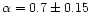 $\alpha = 0.7 \pm 0.15 $