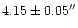 $4.15 \pm 0.05 ^{\prime \prime}$