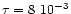 $\tau=8~10^{-3}$