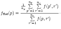 $\displaystyle f_{{\rm flat}}(p) =
\frac{\frac{1}{n_p}\sum\limits_{p'=1}^{n_p}\sum\limits_{r'=1}^{n_r}
f(p',r')}{\sum\limits_{r'=1}^{n_r}f(p,r')}\cdot$
