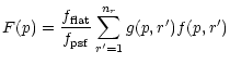 $\displaystyle F(p) = \frac{f_{{\rm flat}}}{f_{{\rm psf}}}
\sum\limits_{r'=1}^{n_r} g(p,r') f(p,r')$