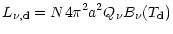 $\displaystyle L_{\nu,{{\rm d}}}=N 4\pi^2 a^2 Q_\nu B_\nu(T_{{\rm d}})$