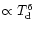 $\propto T_{{\rm d}}^6$