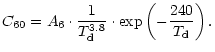 $\displaystyle C_{60}=
{A_6}\cdot\frac{1}{T_{{\rm d}}^{3.8}}\cdot
\exp\left (-\frac{240}{T_{{\rm d}}}\right ).$
