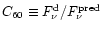 $C_{60} \equiv F_\nu ^{{\rm d}}/F_\nu ^{{\rm pred}}$
