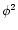 $\phi^2$