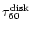 $\tau_{60}^{{\rm disk}}$