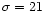 $\sigma = 21~$