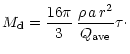 $\displaystyle M_{{\rm d}}= \frac{16\pi}{3}\,\frac{\rho\, a\, r^2}{Q_{{\rm ave}}}
\tau\cdot$