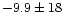 $-9.9\pm18$