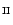 $_{{\rm II}}$