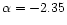 $\alpha =-2.35$
