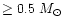 $\ge 0.5~M_\odot$