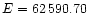 $E=62\,590.70$
