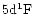$5{\rm d}^1{\rm F}$