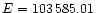 $E=103\,585.01$