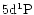 $5{\rm d}^1{\rm P}$