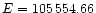 $E=105\,554.66$