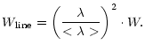 $\displaystyle W_{\rm line}=\left({\lambda \over{<\lambda>}}\right)^2\cdot W.$