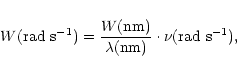 \begin{eqnarray*}W({\rm rad\ s^{-1}})={W({\rm nm})\over{\lambda({\rm
nm})}}\cdot\nu({\rm rad\ s^{-1}}),
\end{eqnarray*}