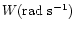 $W({\rm rad \ s^{-1}})$