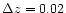 $\Delta z = 0.02$