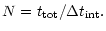 $\displaystyle N = t_{{\rm tot}} / \Delta t_{{\rm int}} .$