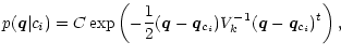 $\displaystyle p(\vec q \vert c_i) = C \exp \left(-\frac{1}{2} (\vec q-\vec q_{c_i})
V^{-1}_k (\vec q-\vec q_{c_i})^t \right) ,$