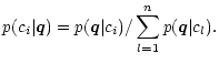 $\displaystyle p(c_i \vert \vec q) = p(\vec q \vert c_i) / \sum^n_{l=1} p(\vec q \vert c_l) .$