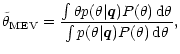 $\displaystyle \tilde\theta_{{\rm MEV}} = \frac{\int \theta p(\theta \vert \vec ...
...eta) \,{\rm d}\theta}
{\int p(\theta \vert \vec q) P(\theta) \,{\rm d}\theta} ,$