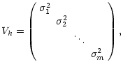 $\displaystyle V_k = \left( \begin{array}{cccc} \sigma^2_1 & & & \\  & \sigma^2_2 & & \\
& & \ddots & \\  & & & \sigma^2_m \end{array} \right) ,$