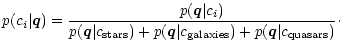 $\displaystyle p(c_i \vert \vec q) = \frac{p(\vec q \vert c_i)}{p(\vec q \vert c...
... +
p(\vec q \vert c_{{\rm galaxies}}) + p(\vec q \vert c_{{\rm quasars}})}\cdot$