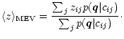 $\displaystyle \langle z \rangle _{{\rm MEV}} = \frac{\sum_j z_{ij} p(\vec q \vert c_{ij})}
{\sum_j p(\vec q \vert c_{ij})}\cdot$