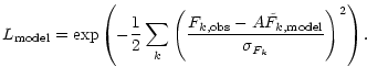$\displaystyle L_{{\rm model}} = \exp \left(-\frac{1}{2}
\sum_k \left( \frac{F_{k,{\rm obs}}
- A \tilde F_{k,{\rm model}}}{\sigma_{F_k}}\right)^2 \right) .$