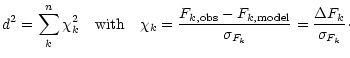 $\displaystyle d^2 = \sum_k^n \chi_k^2 \quad \mbox{with} \quad
\chi_k = \frac{F_...
...obs}} - F_{k,{\rm model}}}{\sigma_{F_k}}
= \frac{\Delta F_k}{\sigma_{F_k}}\cdot$